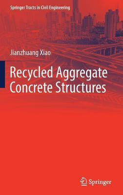 Recycled Aggregate Concrete Structures (Springer Tracts in Civil Engineering)
