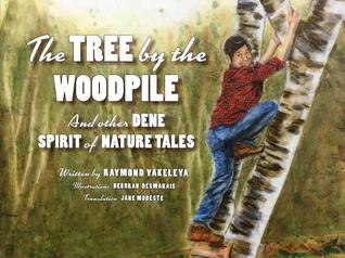 The Tree by the Woodpile: And Other Dene Spirit of Nature Tales (Indigenous Spirit, 1)