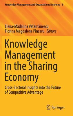 Knowledge Management in the Sharing Economy: Cross-Sectoral Insights into the Future of Competitive Advantage (Knowledge Management and Organizational Learning, 6)