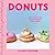 Donuts: Over 50 Inventive & Easy Recipes for Any Occasion