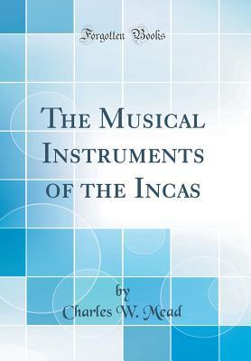 The Musical Instruments of the Incas (Classic Reprint)