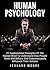 Human Psychology: 21 Fundamental Principles Of The Human Mind To Understand How People Think And Behave And Subconsciously Influence Their Actions