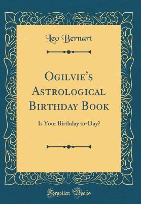 Ogilvie's Astrological Birthday Book: Is Your Birthday to-Day? (Classic Reprint)