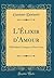 L'Élixir d'Amour: Mélodrame Comique en Deux Actes (Classic Reprint)
