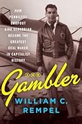 The Gambler: How Penniless Dropout Kirk Kerkorian Became the Greatest Deal Maker in Capitalist History