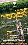 Stand Up Paddle Board Racing for Beginners: A Quick Guide on Training for Your First Stand Up Paddleboarding Competition