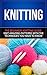 Knitting: The Beginners Knitting Guide - Knit Amazing Patterns with the Techniques You Have to Know (knitting, knitting books, knitting patterns, crochet ... techniques, knitting for beginners)