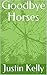 Goodbye Horses by Justin  Kelly