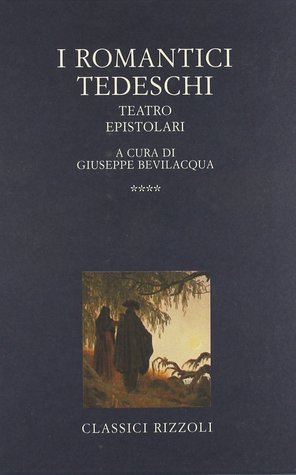 I romantici tedeschi. IV: Teatro, epistolari