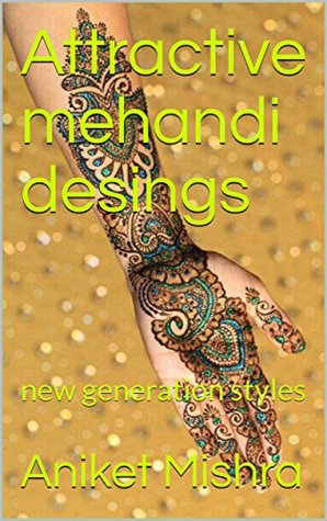 Attractive mehandi desings: new generation styles (Kindle Edition)