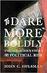 To Dare More Bold...