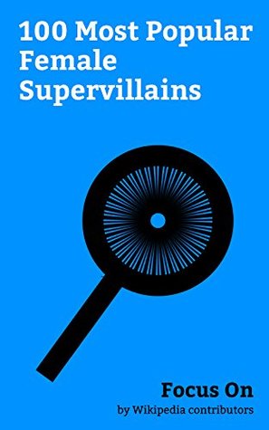 Focus On: 100 Most Popular Female Supervillains: Harley Quinn, Hela (comics), Enchantress (DC Comics), Catwoman, Rita Repulsa, Nebula (comics), Mystique ... Talia al Ghul, Killer Frost, etc.