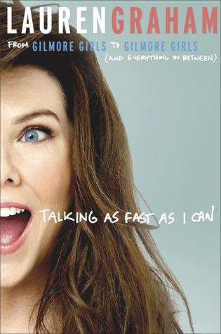 Talking As Fast As I Can: From Gilmore Girls to Gilmore Girls, and Everything in Between