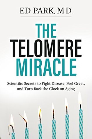 Telomere Miracle: Scientific Secrets to Fight Disease, Feel Great, and Turn Back the Clock on Aging (Kindle Edition)