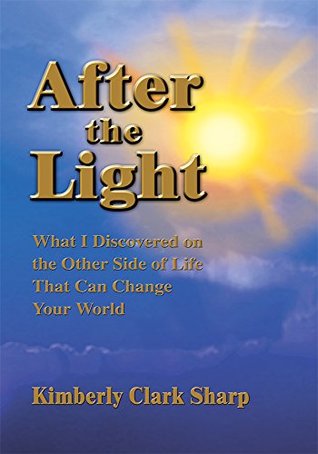 After the Light: What I Discovered on the Other Side of Life That Can Change Your World (Kindle Edition)
