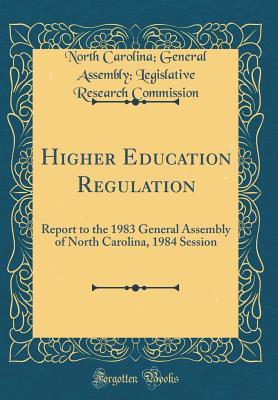 Higher Education Regulation: Report to the 1983 General Assembly of North Carolina, 1984 Session (Classic Reprint)