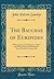 The Bacchae of Euripides: With Critical and Explanatory Notes and With Numerous Illustrations From Works of Ancient Art (Classic Reprint)