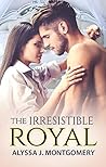 The Irresistible Royal by Alyssa J. Montgomery