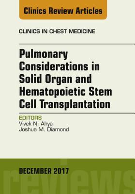 Pulmonary Considerations in Solid Organ and Hematopoietic Stem Cell Transplantation, An Issue of Clinics in Chest Medicine (The Clinics: Internal Medicine Book 38) (Volume 38-4)