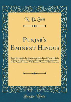 Punjab's Eminent Hindus: Being Biographical and Analytical Sketches of Twenty Hindu Ministers, Judges, Politicians, Educationists and Legislators of ... Writers of This Province (Classic Reprint)