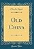 Old China (Classic Reprint)