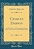 Charles Darwin: His Life Told in an Autobiographical Chapter, and in a Selected Series of His Published Letters (Classic Reprint)