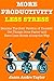 More Productivity, Less Stress (Get Things Done and Be Productive Quickly): 2018 Business Productivity Book. Get Things Done Faster and Have Less Stress Along the W (2018 Instant Result Book Series.)