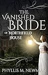 The Vanished Bride of Northfield House by Phyllis M. Newman