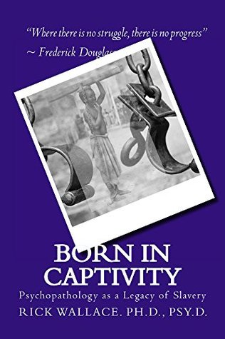 Born in Captivity: Psychopathology as a Legacy of Slavery (Kindle Edition)