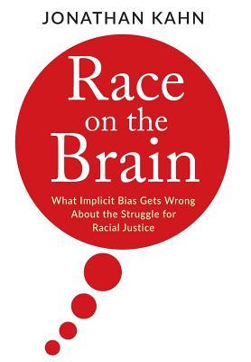 Race on the Brain: What Implicit Bias Gets Wrong About the Struggle for Racial Justice