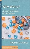 Why Worry?: Getting to the Heart of Your Anxiety (Resources for Changed Lives)