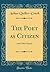 The Poet as Citizen: And Other Papers (Classic Reprint)
