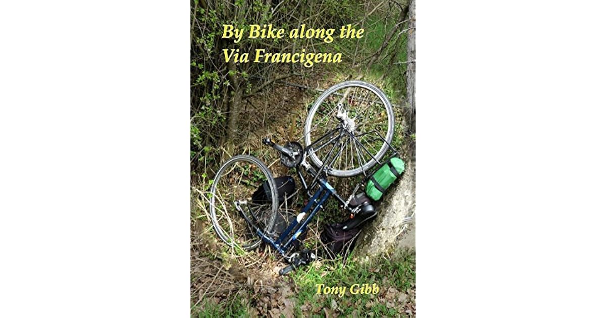 By Bike along the Via Francigena: A bicycle pilgrimage from Aosta to Rome  by Tony Gibb