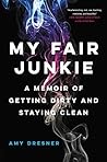 Book cover for My Fair Junkie: A Memoir of Getting Dirty and Staying Clean