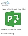 Learn to Use Microsoft Project 2016 (Technical Skill Builder Series)