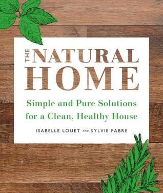 The Natural Home: Simple, Pure Cleaning Solutions and Recipes for a Healthy House (Paperback)