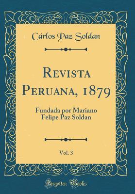 Revista Peruana, 1879, Vol. 3: Fundada por Mariano Felipe Paz Soldan (Classic Reprint)