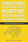 Book cover for Convolutional Neural Networks Guide To Algorithms, Artificial Neurons And Deep Learning: Introduction To Feedforward Neural Networks (Artificial Intelligence Book 2)