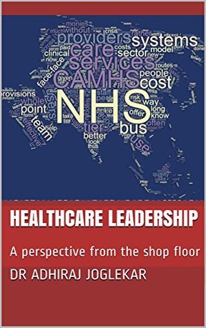 Healthcare Leadership: A perspective from the shop floor: Demand, Capacity, Lean Thinking, Quality Improvements and Savings for Medical, Nursing, Clinical Leaders and Hospital Managers (Kindle Edition)