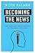 Becoming the News by Ruth Palmer
