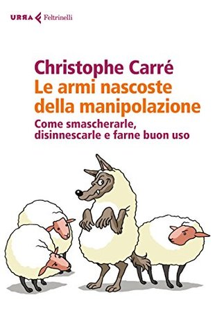 Le armi nascoste della manipolazione: Come smascherarle, disinnescarle e farne buon uso (Kindle Edition)