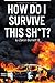 How Do I Survive This Sh*t?