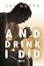 And Drink I Did