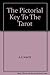 The Pictorial Key To The Tarot by Arthur Edward Waite The Pictorial Key To The Tarot by Arthur Edward Waite