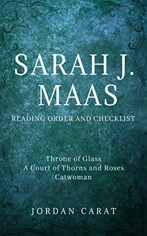 Sarah J. Maas- Series Reading Order and Checklist 2018. Summaries, checklists, order links in chronological order. Throne of Glass series, A Court of Thorns and Roses series, Catwoman:Soulstealer (Kindle Edition)