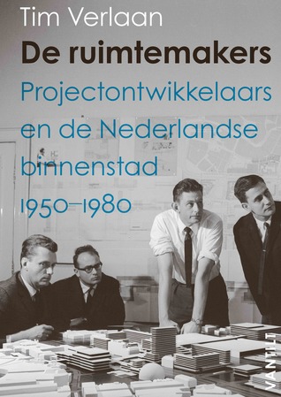 De ruimtemakers. Projectontwikkelaars en de Nederlandse binnenstad 1950-1980 (Spiral-bound)