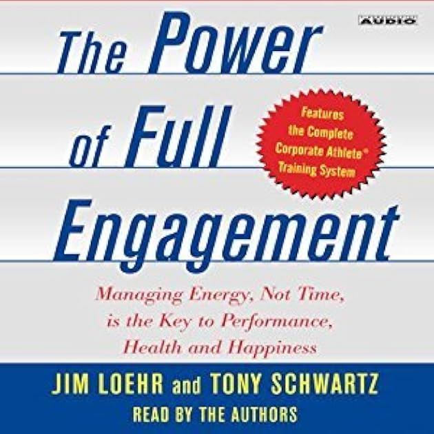 The Power of Full Engagement: Managing Energy, Not Time, Is the Key to High Performance and Personal Renewal