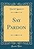 Say Pardon (Classic Reprint)