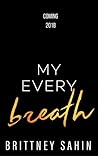 My Every Breath by Brittney Sahin