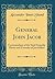 General John Jacob: Commandant of the Sind Irregular Horse and Founder of Jacobabad (Classic Reprint)